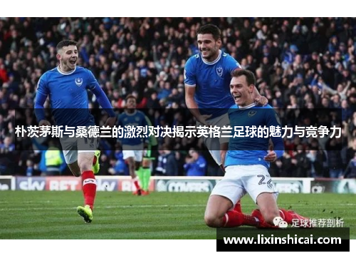 朴茨茅斯与桑德兰的激烈对决揭示英格兰足球的魅力与竞争力