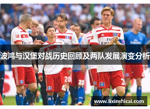 波鸿与汉堡对战历史回顾及两队发展演变分析